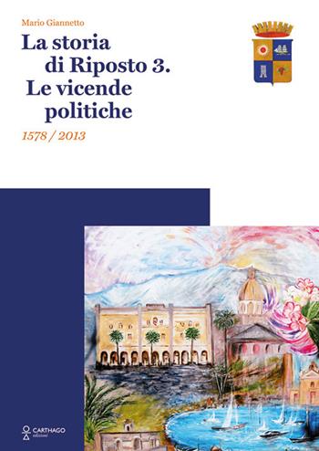 La storia di Riposto 3. Le vicende politiche 1578/2013 - Mario Giannetto - Libro Carthago 2019 | Libraccio.it