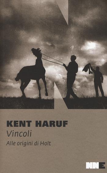 Vincoli. Alle origini di Holt - Kent Haruf - Libro NN Editore 2018 | Libraccio.it