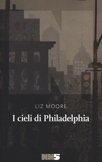 I cieli di Philadelphia - Liz Moore - Libro NN Editore 2020 | Libraccio.it