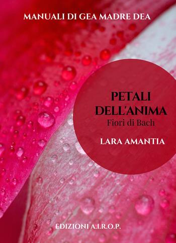 I petali dell'anima. Fiori di Bach - Lara Amantia - Libro AIROP 2023, I manuali di Gea Madre Dea | Libraccio.it