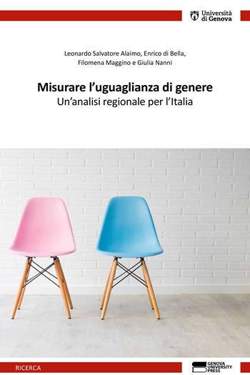 Misurare l'uguaglianza di genere. Un'analisi regionale per l'Italia - Leonardo Salvatore Alaimo, Enrico Di Bella, Filomena Maggino - Libro Genova University Press 2019 | Libraccio.it