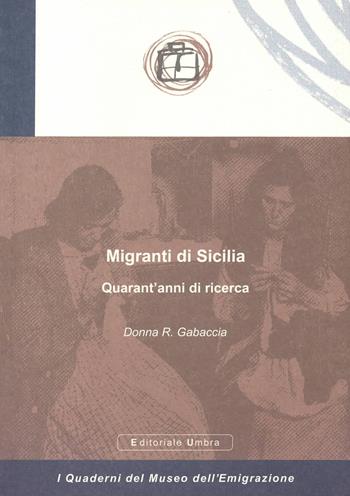 Migranti di Sicilia. Quarant'anni di ricerca - Donna R. Gabaccia - Libro Editoriale Umbra 2018, I quaderni del Museo dell'emigrazione | Libraccio.it