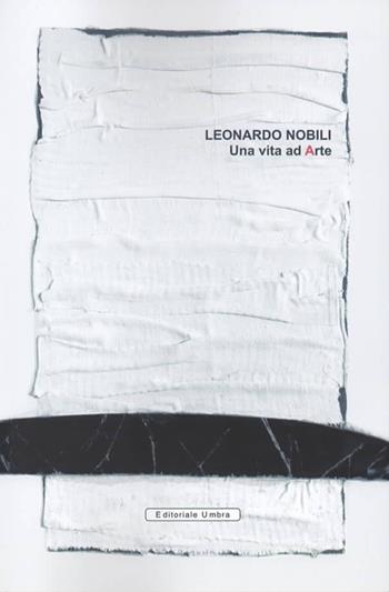 Leonardo Nobili. Una vita ad arte. Catalogo della mostra (Fano, 04-26 maggio 2019; Città di Castello, 06-28 luglio 2019). Ediz. illustrata  - Libro Editoriale Umbra 2019 | Libraccio.it