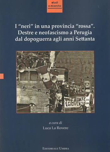 I «neri» in una provincia «rossa». Destre e neofascismo a Perugia dal dopoguerra agli anni Settanta. Ediz. integrale  - Libro Editoriale Umbra 2020, Studi e ricerche | Libraccio.it