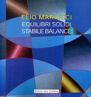 Elio Mariucci. Equilibri solidi-Stabile Balance. Catalogo della mostra (Frankfurter Westend Galerie, 2 aprile-25 maggio 2022). Ediz. italiana e tedesca  - Libro Editoriale Umbra 2022 | Libraccio.it