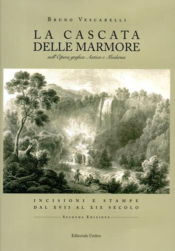 La Cascata delle Marmore nell'opera grafica antica e moderna. Incisioni e stampe dal XVII al XIX secolo - Bruno Vescarelli - Libro Editoriale Umbra 2025 | Libraccio.it