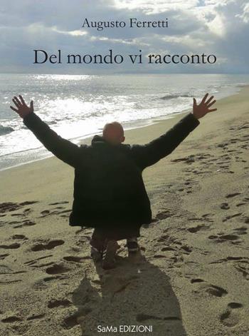 Del mondo vi racconto - Augusto Ferretti - Libro SaMa Edizioni 2018 | Libraccio.it