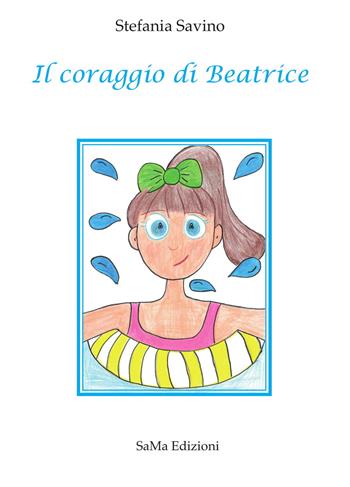 Il coraggio di Beatrice. Ediz. illustrata - Stefania Savino - Libro SaMa Edizioni 2018, Parole in viaggio | Libraccio.it