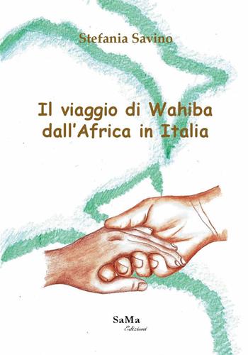 Il viaggio di Wahiba dall'Africa in Italia - Stefania Savino - Libro SaMa Edizioni 2020, Parole in viaggio | Libraccio.it