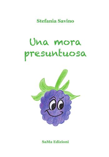 Una mora presuntuosa. Ediz. a colori - Stefania Savino - Libro SaMa Edizioni 2019, Parole in viaggio | Libraccio.it