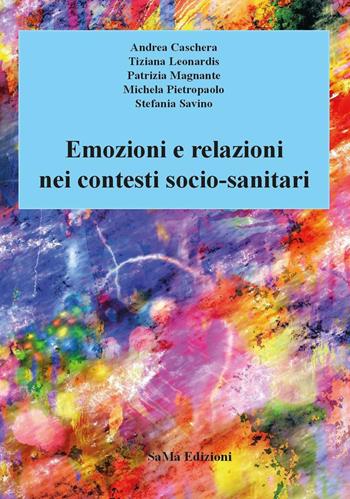 Emozioni e relazioni nei contesti socio-sanitari. Nuova ediz. - Andrea Caschera, Tiziana Leonardis, Patrizia Magnante - Libro SaMa Edizioni 2018, Saggi | Libraccio.it