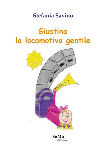 Giustina la locomotiva gentile - Stefania Savino - Libro SaMa Edizioni 2020, Parole in viaggio | Libraccio.it
