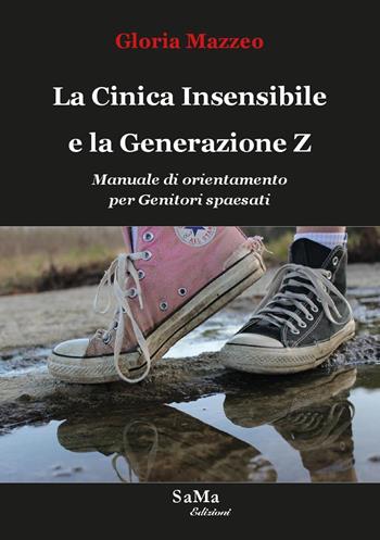 La Cinica Insensibile e la Generazione Z. Manuale di orientamento per genitori spaesati - Gloria Mazzeo - Libro SaMa Edizioni 2020, Saggi e manuali | Libraccio.it