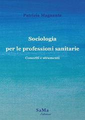 Sociologia per le professioni sanitarie. Concetti e strumenti. Nuova ediz.