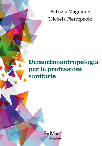 Demoetnoantropologia per le professioni sanitarie - Patrizia Magnante, Michela Pietropaolo - Libro SaMa Edizioni 2020, Saggi e manuali | Libraccio.it