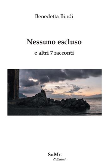 Nessuno escluso e altri 7 racconti. Nuova ediz. - Benedetta Bindi - Libro SaMa Edizioni 2022 | Libraccio.it