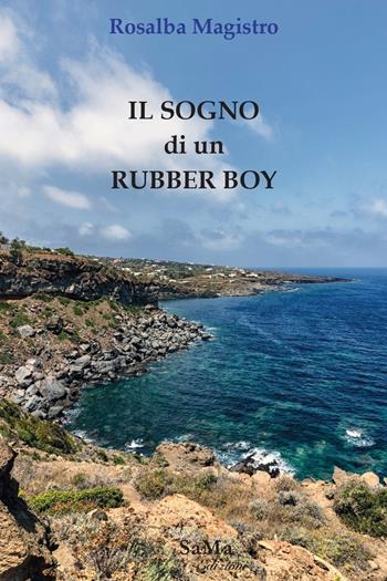 Il sogno di un rubber boy. Nuova ediz. - Rosalba Magistro - Libro SaMa Edizioni 2023 | Libraccio.it