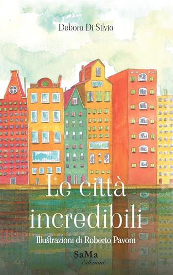 Le città incredibili. Ediz. illustrata - Debora Di Silvio - Libro SaMa Edizioni 2023 | Libraccio.it