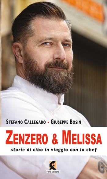 Zenzero & melissa. Storie di cibo in viaggio con lo chef - Stefano Callegaro, Giuseppe Bosin - Libro Fefè 2021, Ologrammi | Libraccio.it