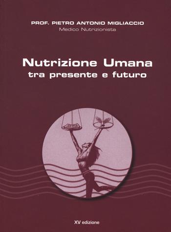 Nutrizione umana tra presente e futuro. Nuova ediz. - Pietro Antonio Migliaccio - Libro Fefè Editore 2019, Pagine vere | Libraccio.it