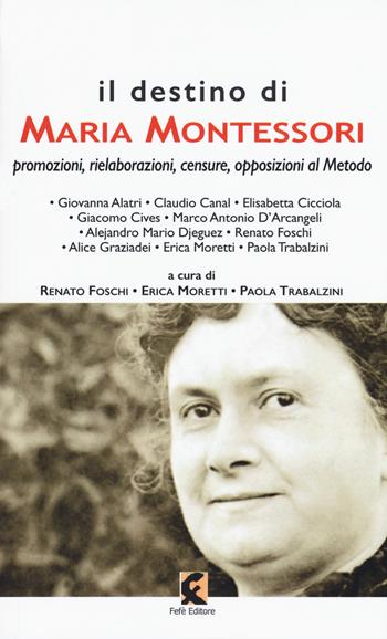 Il destino di Maria Montessori. Promozioni, rielaborazioni, censure, opposizioni al metodo  - Libro Fefè 2019, Pagine vere | Libraccio.it