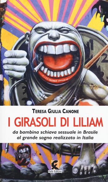 I girasoli di Liliam. La storia vera di Liliam Altuntas da bambina schiava sessuale in Brasile al grande sogno realizzato in Italia - Teresa Giulia Canone - Libro Fefè 2019, Ologrammi | Libraccio.it