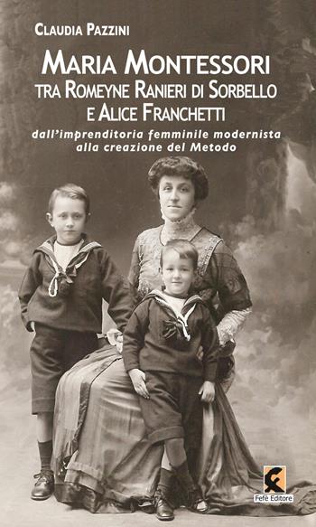 Maria Montessori tra Romeyne Ranieri di Sorbello e Alice Franchetti. Dall’imprenditoria femminile modernista alla creazione del Metodo - Claudia Pazzini - Libro Fefè 2021, Pagine vere | Libraccio.it