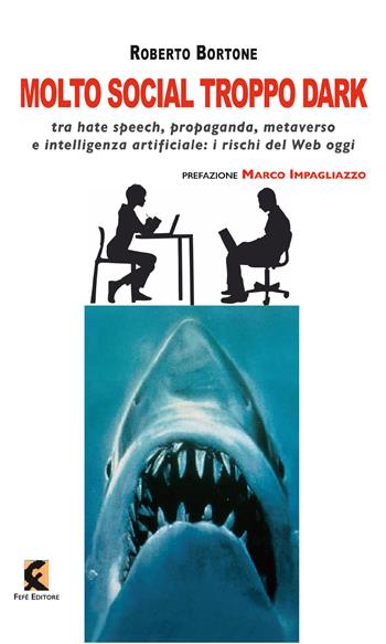 Molto social troppo dark. Tra hate speech, propaganda, metaverso e intelligenza artificiale: i rischi del web oggi - Roberto Bortone - Libro Fefè 2023, Pagine vere | Libraccio.it