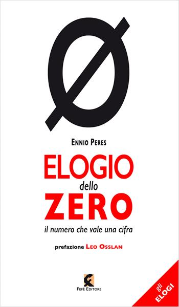 Elogio dello zero. Il numero che vale una cifra - Ennio Peres - Libro Fefè 2022, Gli elogi | Libraccio.it