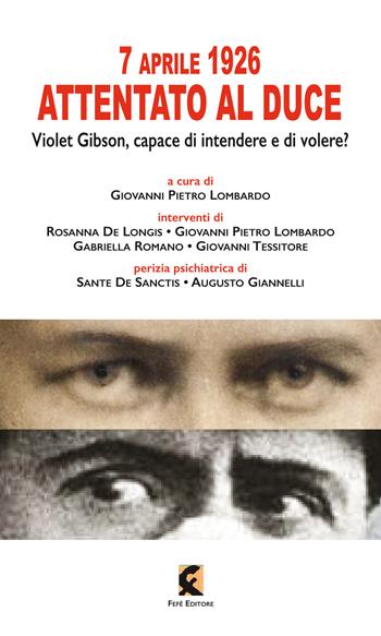 7 aprile 1926: attentato al duce. Violet Gibson, capace di intendere e di volere? - Rosanna De Longis, Giovanni Pietro Lombardo, Gabriella Romano - Libro Fefè 2021, Pagine vere | Libraccio.it