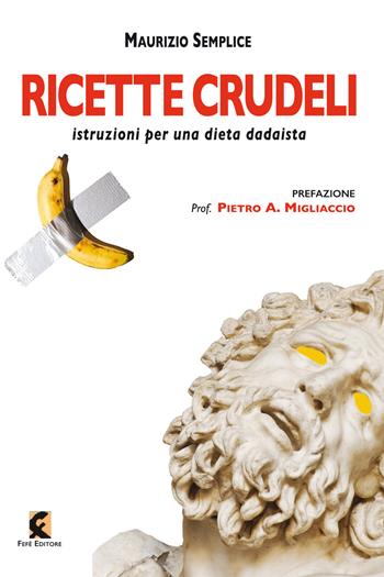 Ricette crudeli. Istruzioni per una dieta dadaista - Maurizio Semplice - Libro Fefè 2021, Superfluo indispensabile | Libraccio.it
