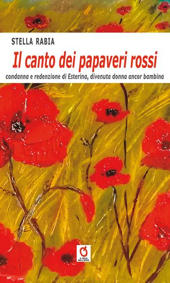 Il canto dei papaveri rossi. Condanna e redenzione di Esterina, divenuta donna ancora bambina - Stella Rabia - Libro Fefè 2022, Il pelo nell'uovo | Libraccio.it