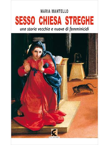 Sesso chiesa streghe. Una storia vecchia e nuova di femminicidi - Maria Mantello - Libro Fefè 2022, Pagine vere | Libraccio.it