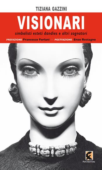 Visionari. Simbolisti esteti dandies e altri sognatori - Tiziana Gazzini - Libro Fefè 2022, Pagine vere | Libraccio.it