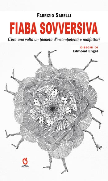 Fiaba sovversiva. C'era una volta un pianeta d'incompetenti e malfattori - Fabrizio Sabelli - Libro Fefè 2022, Il pelo nell'uovo | Libraccio.it