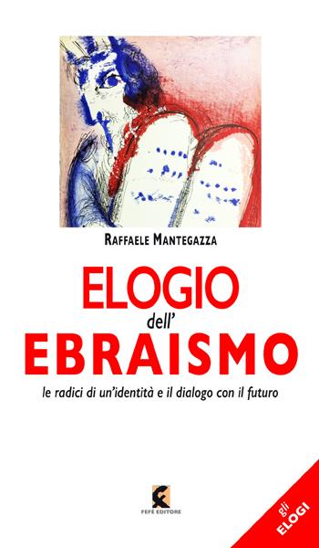 Elogio dell'ebraismo. Le radici di un’identità e il dialogo con il futuro - Raffaele Mantegazza - Libro Fefè 2023, Gli elogi | Libraccio.it