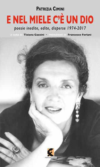 E nel miele c'è un dio. Poesie inedite, edite, disperse 1974-2017 - Patrizia Cimini - Libro Fefè 2024, Fra(m)menti | Libraccio.it