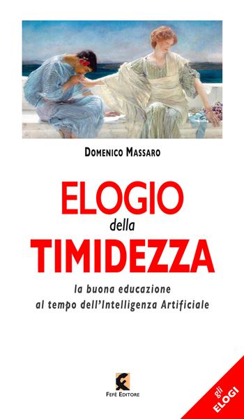 Elogio della timidezza. La buona educazione al tempo dell'intelligenza artificiale - Domenico Massaro - Libro Fefè 2024, Gli elogi | Libraccio.it