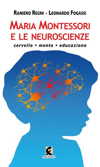 Maria Montessori e le neuroscienze. Cervello, mente, educazione - Raniero Regni, Leonardo Fogassi - Libro Fefè 2024, Pagine vere | Libraccio.it