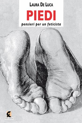 Piedi. Pensieri per un feticista - Laura De Luca - Libro Fefè 2024, Superfluo indispensabile | Libraccio.it