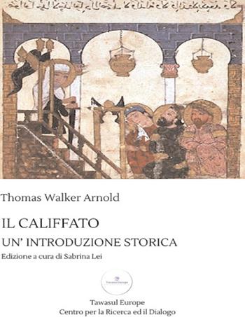 Il califfato. Un'introduzione storica - Thomas Walker Arnold - Libro Tawasul Europe 2017 | Libraccio.it