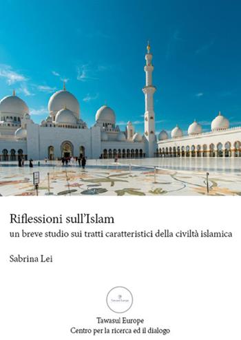 Riflessioni sull'Islam. Un breve studio sui tratti caratteristici della comunità islamica - Sabrina Lei - Libro Tawasul Europe 2018 | Libraccio.it