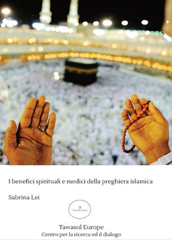 I benefici spirituali e medici della preghiera islamica - Sabrina Lei - Libro Tawasul Europe 2018 | Libraccio.it