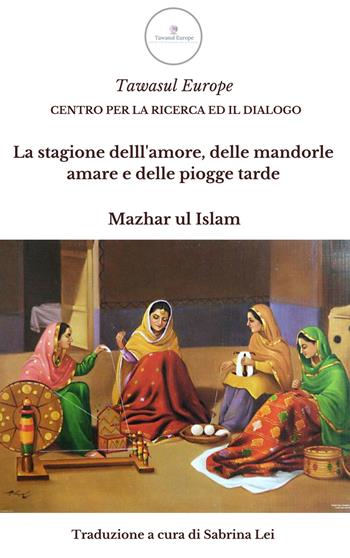 La stagione dell'amore, delle mandorle amare e delle piogge tarde - Mazhar Ul Islam - Libro Tawasul Europe 2018 | Libraccio.it