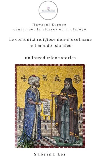 Le comunità religiose non-musulmane nel mondo islamico. Un'introduzione storica - Sabrina Lei - Libro Tawasul Europe 2019 | Libraccio.it