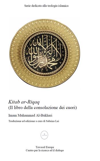 Kitab al-Riqaq. Il libro della consolazione dei cuori - Muhammad B. Al-Bukhari - Libro Tawasul Europe 2019 | Libraccio.it