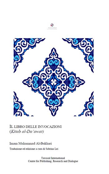 Il libro delle invocazioni. (Kitab al-Dawaat) - Muhammad B. Al-Bukhari - Libro Tawasul Europe 2020 | Libraccio.it