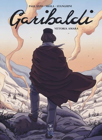 Garibaldi. Vol. 2: Vittoria amara. - Paul Izzo, Miola, Stanghini - Libro Kleiner Flug 2019, Prodigi fra le nuvole | Libraccio.it