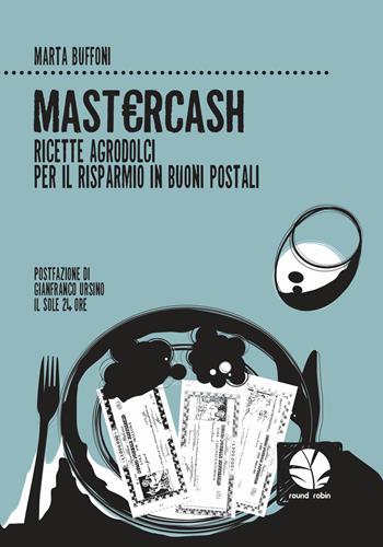 Mastercash. Ricette agrodolci per il risparmio in buoni postali - Marta Buffoni - Libro Round Robin Editrice 2018, Fuori rotta | Libraccio.it