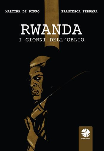 Rwanda. I giorni dell'oblio - Martina Di Pirro, Francesca Ferrara - Libro Round Robin Editrice 2021, Tortuga | Libraccio.it
